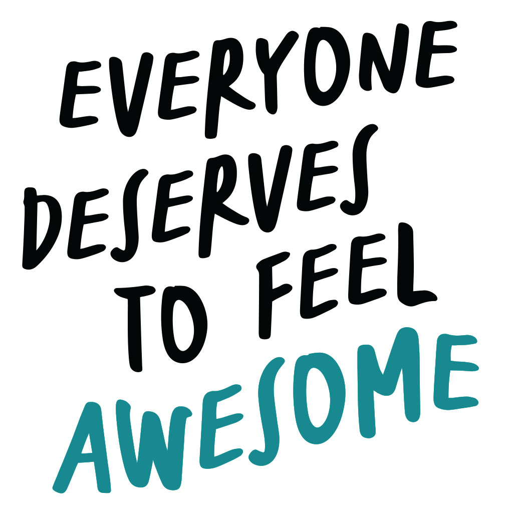 Everyon deserves to feel awesome